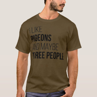 I Like Pigeons And Maybe Three People T-Shirt