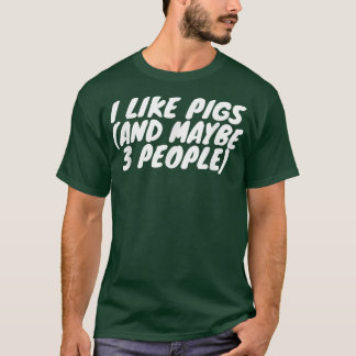 I Like Pigs And Maybe 3 People  T-Shirt
