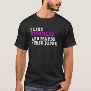 I Like Pitbulls And Maybe Three People Pitbull T-Shirt