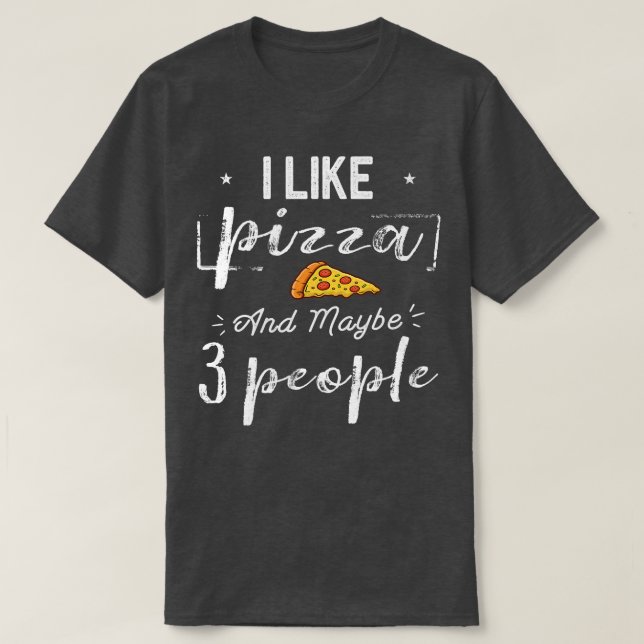 I Like Pizza And Maybe 3 People Funny Pizza Lover  T-Shirt (Design Front)