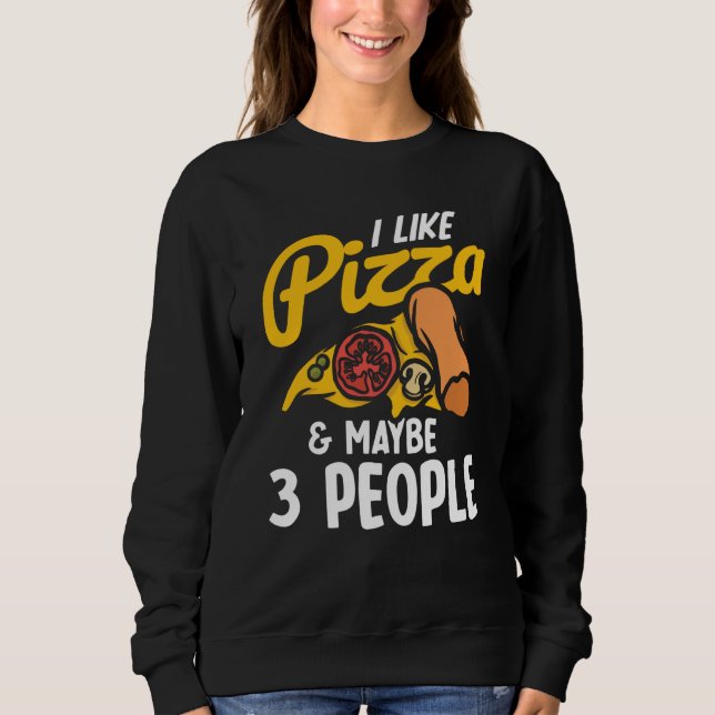 I Like Pizza And Maybe Three People Pizza Maker Pi Sweatshirt (Front)