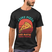 i like pizza and maybe three people pizza tshirt