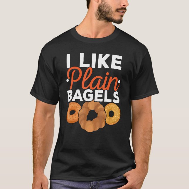I Like Plain Bagels Food  Foodie Bread Jewish T-Shirt (Front)