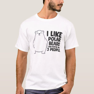 I Like Polar Bears And Maybe Like 3 People T-Shirt
