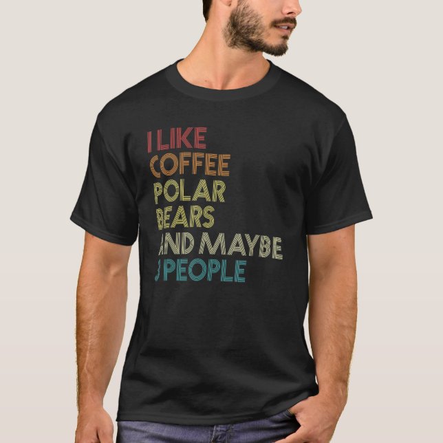 I Like Polar Bears Coffee And Maybe 3 People Vinta T-Shirt (Front)