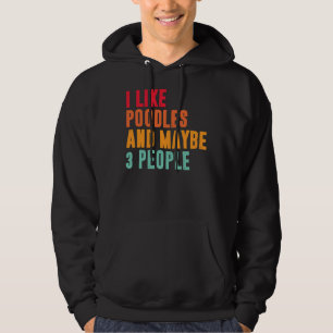 I Like Poodle And Maybe 3 People Poodle Owner Hoodie