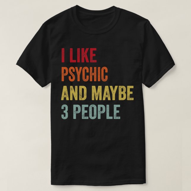 I Like Psychic Maybe 3 People T-Shirt (Design Front)