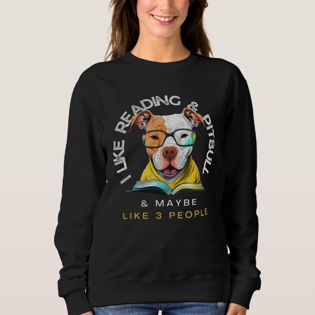i like reading and pitbull and maybe like three pe sweatshirt (Front)
