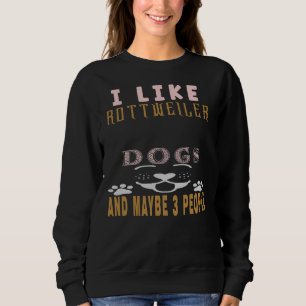 I Like Rottweiler And Maybe  People 57 Sweatshirt