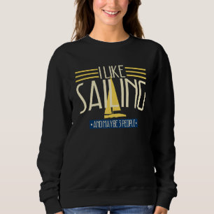 I Like Sailing Maybe 3 People  Boating Sailor Sweatshirt