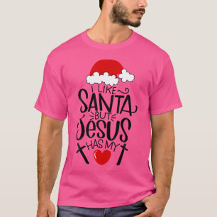 I Like Santa But Jesus Has My Heart Christmas Chri T-Shirt