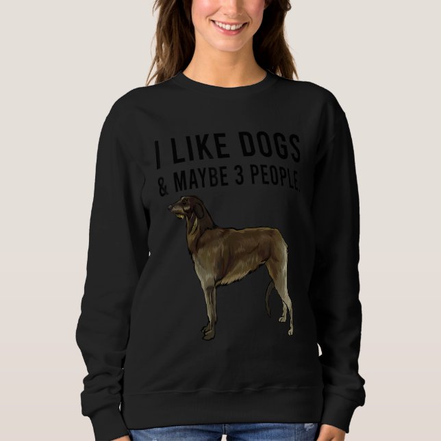 I Like Scottish Deerhound Dogs And Maybe 3 People Sweatshirt (Front)