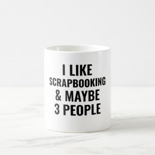 I Like Scrapbooking And Maybe 3 People Coffee Mug