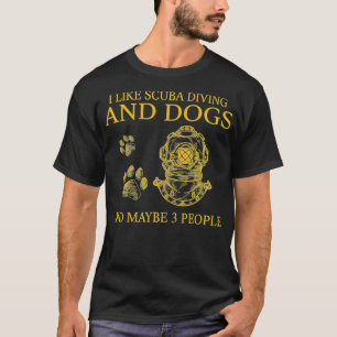 I Like Scuba Diving And Dogs And Maybe 3 People T-Shirt