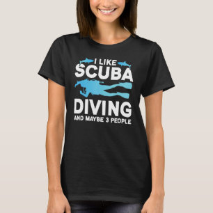 I Like Scuba Diving And May Be 3 People Ocean T-Shirt