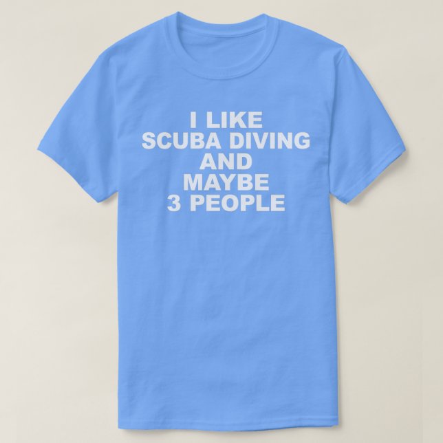I Like Scuba Diving And Maybe 3 People 3 T-Shirt (Design Front)