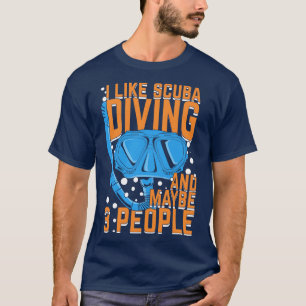 I Like Scuba Diving And Maybe 3 People T-Shirt
