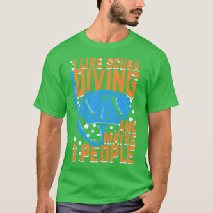 I Like Scuba Diving And Maybe 3 People T-Shirt