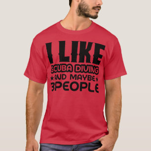 I like scuba diving and maybe 3 people T-Shirt