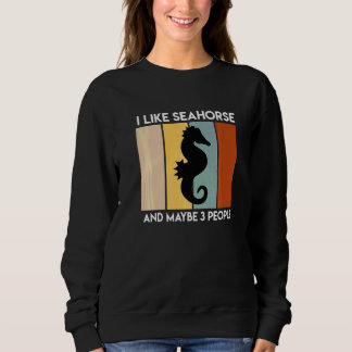 I Like Seahorses And Maybe 3 People Sarcasm  1 Sweatshirt