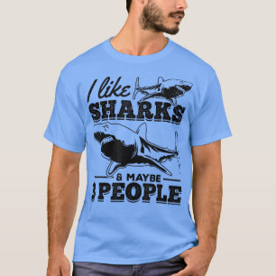 I Like Sharks & Maybe 3 People Sharkfish Great Whi T-Shirt
