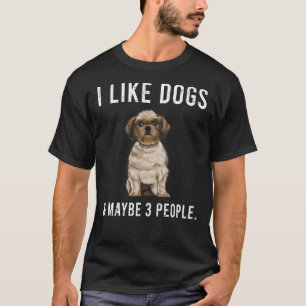 I Like Shih Tzu Dogs And Maybe 3 People T-Shirt