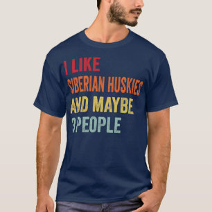 I Like Siberian Huskies Maybe 3 People T-Shirt