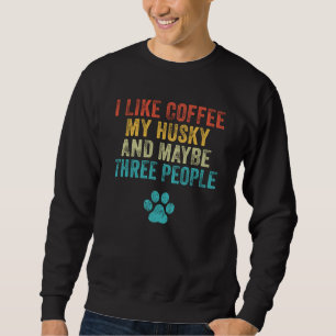 I Like Siberian Husky Dog Owner Coffee  Vintage  1 Sweatshirt