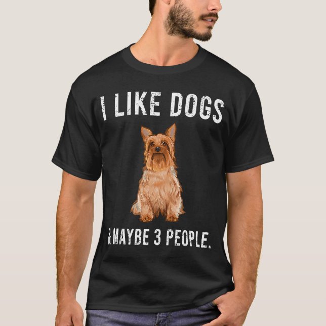 I Like Silky Terrier Dogs And Maybe 3 People T-Shirt (Front)