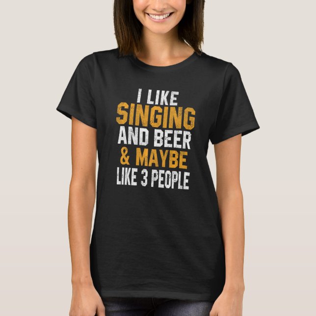 I Like Singing And Beer Music  Singer Interpreter  T-Shirt (Front)