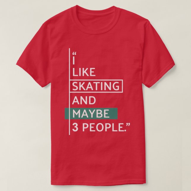 I Like SKATING and maybe 3 people 2 T-Shirt (Design Front)