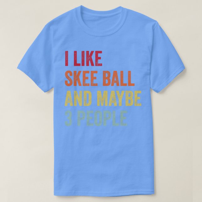 I Like Skee ball Maybe 3 People T-Shirt (Design Front)