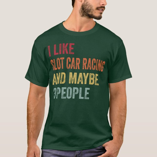 I Like Slot car racing and Maybe 3 People Gift fri T-Shirt (Front)