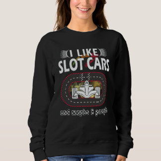 I like Slot Car Racing mini car Slot Car Track Sweatshirt