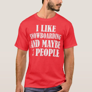 I LIKE SNOWBOARDING AND MAYBE 3 PEOPLE FUNNY T-Shirt