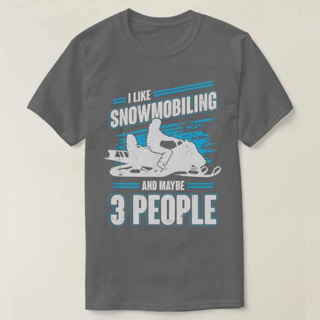 I Like Snowmobiling And Maybe 3 People T-Shirt (Design Front)