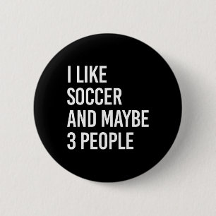 I Like Soccer And Maybe 3 People 6 Cm Round Badge