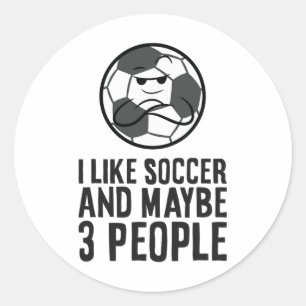 I Like Soccer And Maybe 3 People Classic Round Sticker