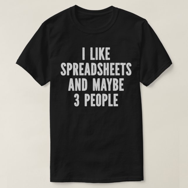 I Like Spreadsheets And Maybe 3 People 1 T-Shirt (Design Front)