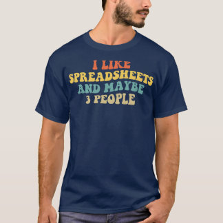 I Like Spreadsheets And Maybe 3 People II T-Shirt