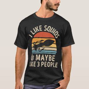 I Like Squids and Maybe 3 People Squid Squad Sea O T-Shirt