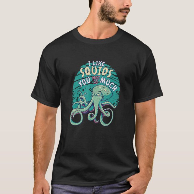 I Like Squids You Not So Much Kraken Octopus For M T-Shirt (Front)