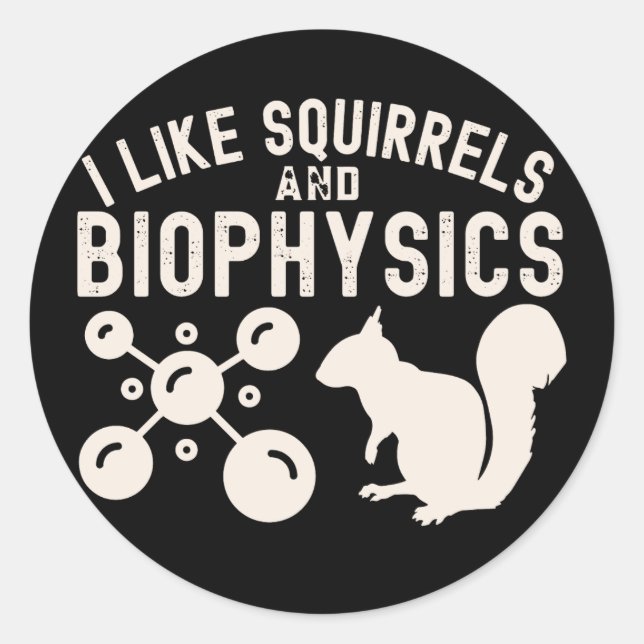 I Like Squirrels and Biophysics, Biophysics Quotes Classic Round Sticker (Front)
