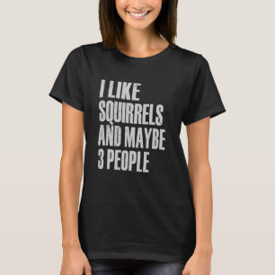 I Like Squirrles And Maybe 3 People Funny Squirrel T-Shirt