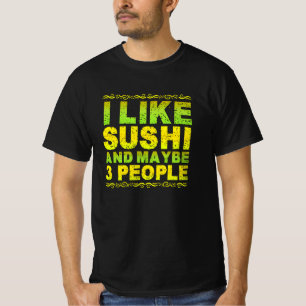i like sushi and maybe 3 people T-Shirt