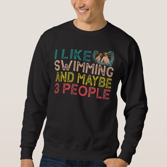 I Like Swimming And Maybe 3 People Sweatshirt (Front)