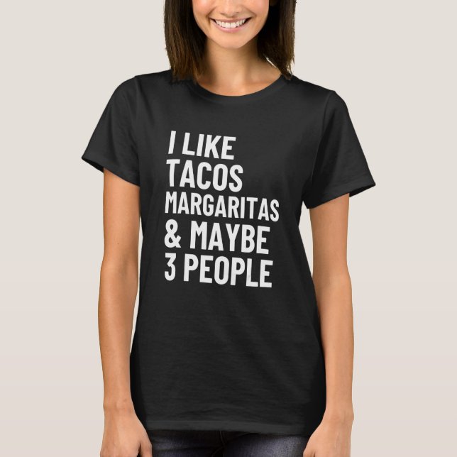 I Like Tacos Margaritas And Maybe 3 People   Taco T-Shirt (Front)