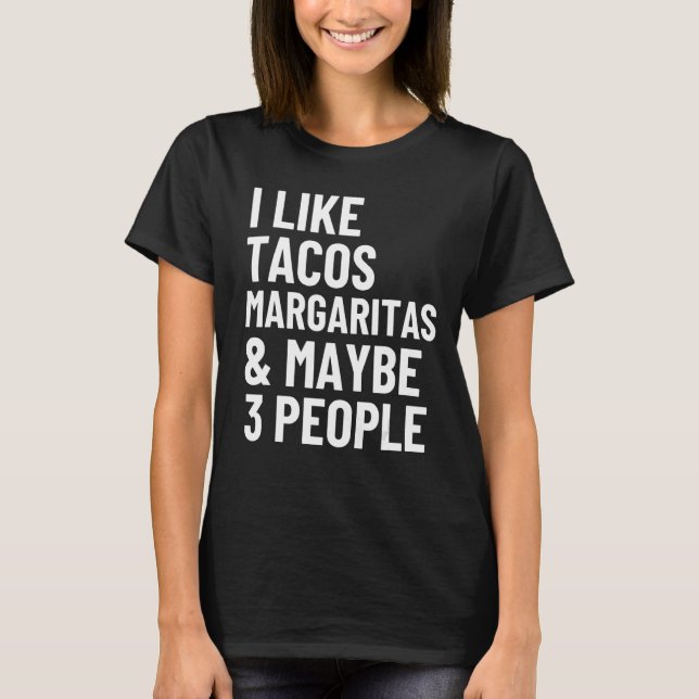 I Like Tacos Margaritas And Maybe 3 People   Taco T-Shirt (Front)