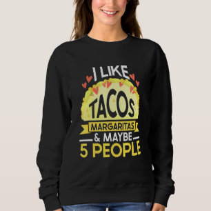 I Like Tacos Margaritas And Maybe 5 People Tuesday Sweatshirt