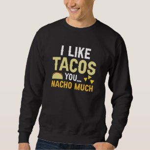 I Like Tacos You Nacho Much Sweatshirt